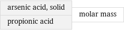 arsenic acid, solid propionic acid | molar mass