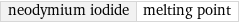 neodymium iodide | melting point