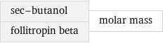 sec-butanol follitropin beta | molar mass