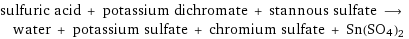 sulfuric acid + potassium dichromate + stannous sulfate ⟶ water + potassium sulfate + chromium sulfate + Sn(SO4)2