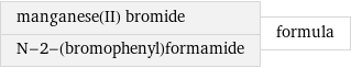 manganese(II) bromide N-2-(bromophenyl)formamide | formula