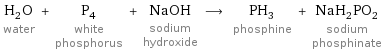 H_2O water + P_4 white phosphorus + NaOH sodium hydroxide ⟶ PH_3 phosphine + NaH_2PO_2 sodium phosphinate