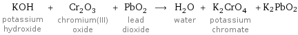 KOH potassium hydroxide + Cr_2O_3 chromium(III) oxide + PbO_2 lead dioxide ⟶ H_2O water + K_2CrO_4 potassium chromate + K2PbO2