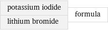 potassium iodide lithium bromide | formula