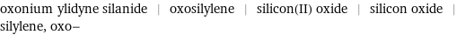 oxonium ylidyne silanide | oxosilylene | silicon(II) oxide | silicon oxide | silylene, oxo-