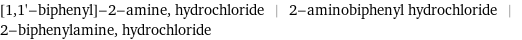 [1, 1'-biphenyl]-2-amine, hydrochloride | 2-aminobiphenyl hydrochloride | 2-biphenylamine, hydrochloride