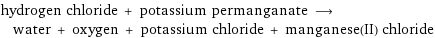 hydrogen chloride + potassium permanganate ⟶ water + oxygen + potassium chloride + manganese(II) chloride