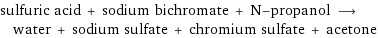 sulfuric acid + sodium bichromate + N-propanol ⟶ water + sodium sulfate + chromium sulfate + acetone