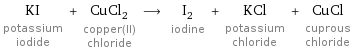 KI potassium iodide + CuCl_2 copper(II) chloride ⟶ I_2 iodine + KCl potassium chloride + CuCl cuprous chloride