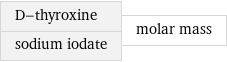 D-thyroxine sodium iodate | molar mass