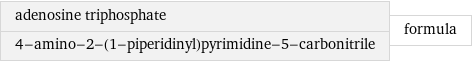 adenosine triphosphate 4-amino-2-(1-piperidinyl)pyrimidine-5-carbonitrile | formula