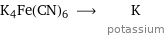 K4Fe(CN)6 ⟶ K potassium