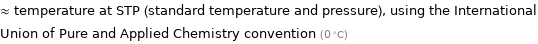 ≈ temperature at STP (standard temperature and pressure), using the International Union of Pure and Applied Chemistry convention (0 °C)