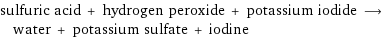 sulfuric acid + hydrogen peroxide + potassium iodide ⟶ water + potassium sulfate + iodine