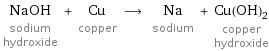 NaOH sodium hydroxide + Cu copper ⟶ Na sodium + Cu(OH)_2 copper hydroxide