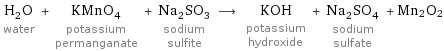 H_2O water + KMnO_4 potassium permanganate + Na_2SO_3 sodium sulfite ⟶ KOH potassium hydroxide + Na_2SO_4 sodium sulfate + Mn2O2