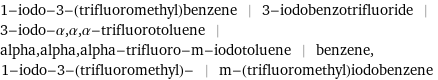 1-iodo-3-(trifluoromethyl)benzene | 3-iodobenzotrifluoride | 3-iodo-α, α, α-trifluorotoluene | alpha, alpha, alpha-trifluoro-m-iodotoluene | benzene, 1-iodo-3-(trifluoromethyl)- | m-(trifluoromethyl)iodobenzene