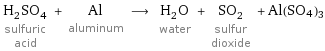 H_2SO_4 sulfuric acid + Al aluminum ⟶ H_2O water + SO_2 sulfur dioxide + Al(SO4)3