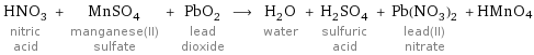 HNO_3 nitric acid + MnSO_4 manganese(II) sulfate + PbO_2 lead dioxide ⟶ H_2O water + H_2SO_4 sulfuric acid + Pb(NO_3)_2 lead(II) nitrate + HMnO4