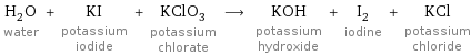 H_2O water + KI potassium iodide + KClO_3 potassium chlorate ⟶ KOH potassium hydroxide + I_2 iodine + KCl potassium chloride