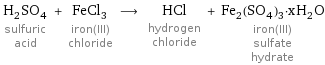 H_2SO_4 sulfuric acid + FeCl_3 iron(III) chloride ⟶ HCl hydrogen chloride + Fe_2(SO_4)_3·xH_2O iron(III) sulfate hydrate