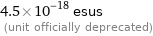 4.5×10^-18 esus  (unit officially deprecated)