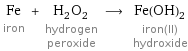 Fe iron + H_2O_2 hydrogen peroxide ⟶ Fe(OH)_2 iron(II) hydroxide