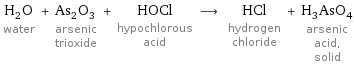 H_2O water + As_2O_3 arsenic trioxide + HOCl hypochlorous acid ⟶ HCl hydrogen chloride + H_3AsO_4 arsenic acid, solid