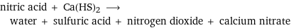 nitric acid + Ca(HS)2 ⟶ water + sulfuric acid + nitrogen dioxide + calcium nitrate