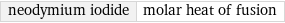 neodymium iodide | molar heat of fusion