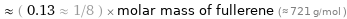  ≈ ( 0.13 ≈ 1/8 ) × molar mass of fullerene (≈ 721 g/mol )