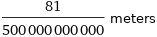 81/500000000000 meters