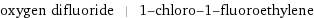 oxygen difluoride | 1-chloro-1-fluoroethylene