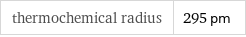 thermochemical radius | 295 pm