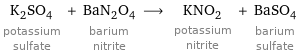 K_2SO_4 potassium sulfate + BaN_2O_4 barium nitrite ⟶ KNO_2 potassium nitrite + BaSO_4 barium sulfate