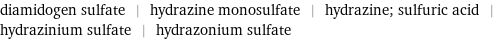 diamidogen sulfate | hydrazine monosulfate | hydrazine; sulfuric acid | hydrazinium sulfate | hydrazonium sulfate