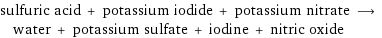 sulfuric acid + potassium iodide + potassium nitrate ⟶ water + potassium sulfate + iodine + nitric oxide