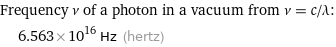 Frequency ν of a photon in a vacuum from ν = c/λ:  | 6.563×10^16 Hz (hertz)