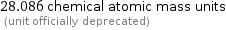 28.086 chemical atomic mass units  (unit officially deprecated)