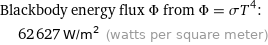 Blackbody energy flux Φ from Φ = σT^4:  | 62627 W/m^2 (watts per square meter)