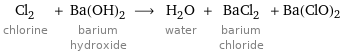 Cl_2 chlorine + Ba(OH)_2 barium hydroxide ⟶ H_2O water + BaCl_2 barium chloride + Ba(ClO)2