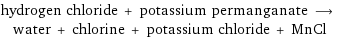 hydrogen chloride + potassium permanganate ⟶ water + chlorine + potassium chloride + MnCl