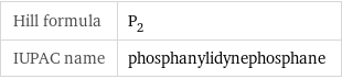 Hill formula | P_2 IUPAC name | phosphanylidynephosphane