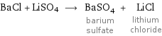 BaCl + LiSO4 ⟶ BaSO_4 barium sulfate + LiCl lithium chloride