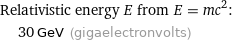 Relativistic energy E from E = mc^2:  | 30 GeV (gigaelectronvolts)