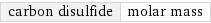 carbon disulfide | molar mass