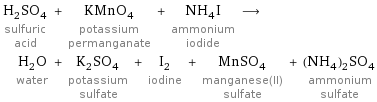 H_2SO_4 sulfuric acid + KMnO_4 potassium permanganate + NH_4I ammonium iodide ⟶ H_2O water + K_2SO_4 potassium sulfate + I_2 iodine + MnSO_4 manganese(II) sulfate + (NH_4)_2SO_4 ammonium sulfate