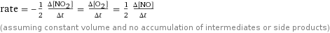 rate = -1/2 (Δ[NO2])/(Δt) = (Δ[O2])/(Δt) = 1/2 (Δ[NO])/(Δt) (assuming constant volume and no accumulation of intermediates or side products)