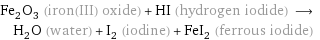 Fe_2O_3 (iron(III) oxide) + HI (hydrogen iodide) ⟶ H_2O (water) + I_2 (iodine) + FeI_2 (ferrous iodide)