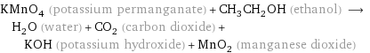 KMnO_4 (potassium permanganate) + CH_3CH_2OH (ethanol) ⟶ H_2O (water) + CO_2 (carbon dioxide) + KOH (potassium hydroxide) + MnO_2 (manganese dioxide)